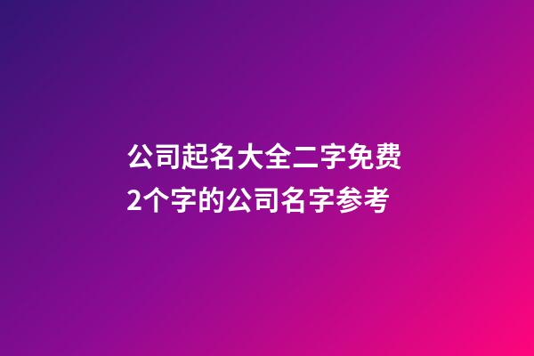 公司起名大全二字免费 2个字的公司名字参考